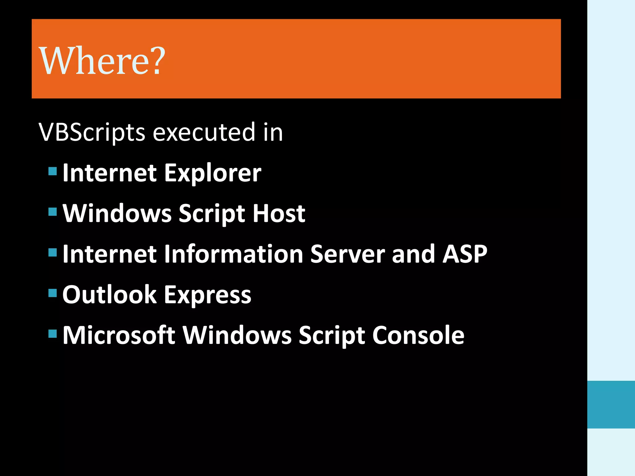 Where? VBScripts executed in Internet Explorer Windows Script Host Internet Information Server and ASP Outlook Express Microsoft Windows Script Console 