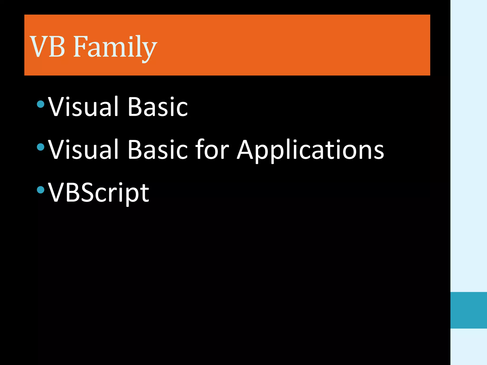 VB Family •Visual Basic •Visual Basic for Applications •VBScript 