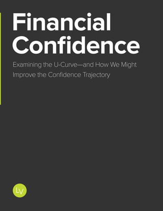 1 Financial Confidence: Examining the U-Curve—and How We Might Improve the Confidence Trajectory
Financial
Confidence
Examining the U-Curve—and How We Might
Improve the Confidence Trajectory
 