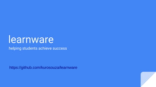 learnware
helping students achieve success
https://github.com/kurosouza/learnware
 