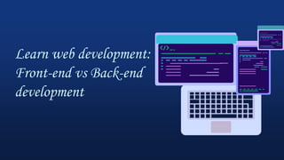 Learn web development:
Front-end vs Back-end
development
 