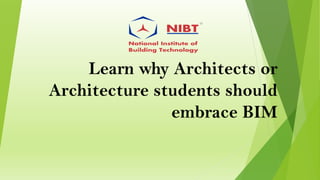 Learn why Architects or
Architecture students should
embrace BIM
 