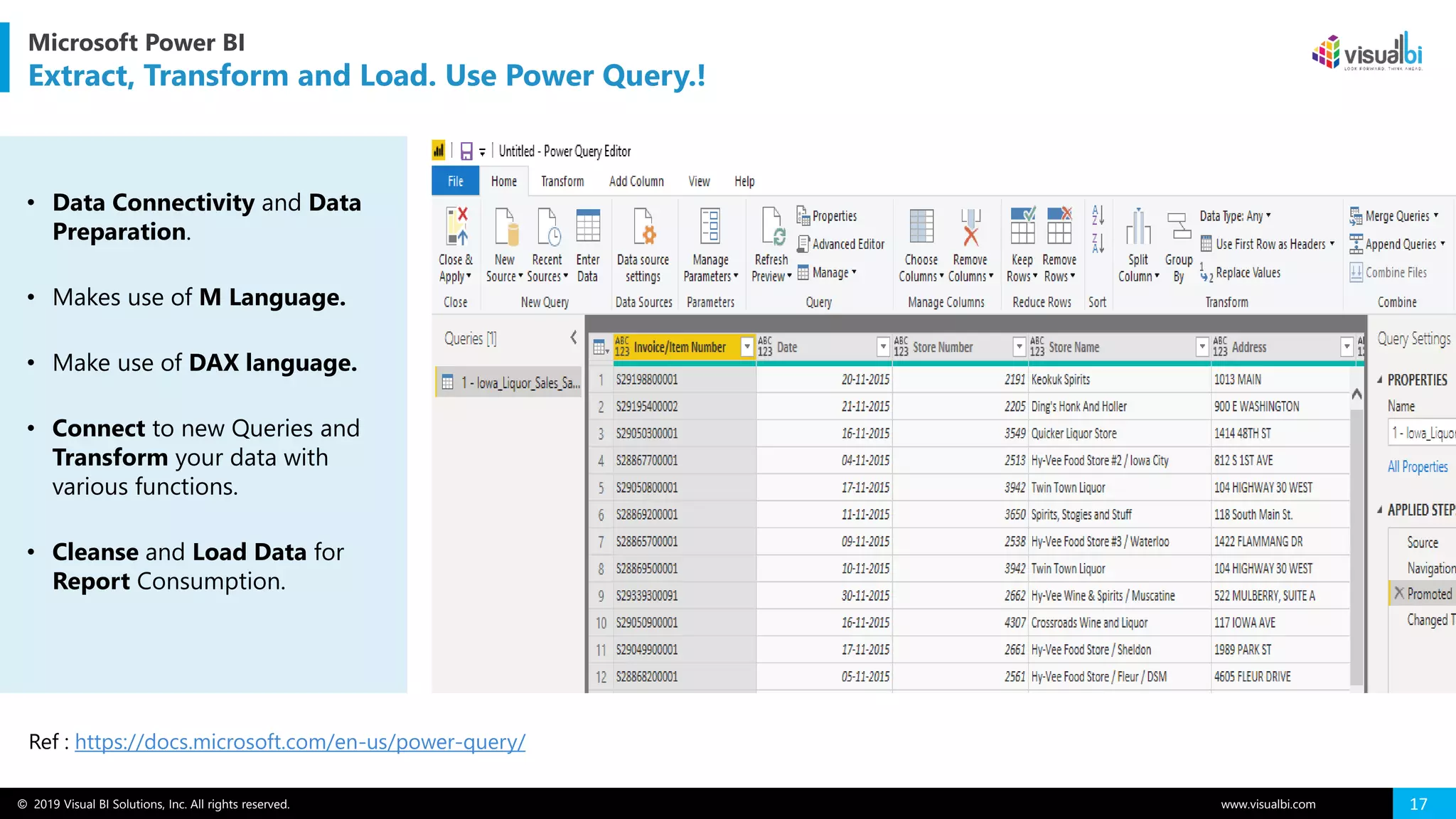 © 2019 Visual BI Solutions, Inc. All rights reserved. www.visualbi.com 17
Microsoft Power BI
Extract, Transform and Load. Use Power Query.!
Ref : https://docs.microsoft.com/en-us/power-query/
• Data Connectivity and Data
Preparation.
• Makes use of M Language.
• Make use of DAX language.
• Connect to new Queries and
Transform your data with
various functions.
• Cleanse and Load Data for
Report Consumption.
 