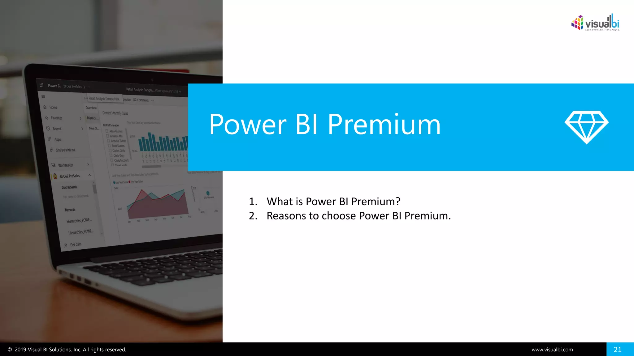 © 2019 Visual BI Solutions, Inc. All rights reserved. www.visualbi.com 21
Power BI Premium
1. What is Power BI Premium?
2. Reasons to choose Power BI Premium.
 