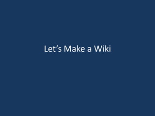 Let’s Make a Wiki
 