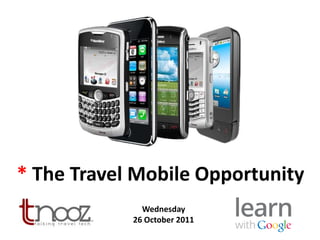 * The Travel Mobile Opportunity
Wednesday
26 October 2011

 