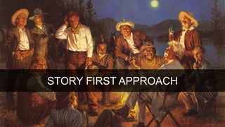 STORY FIRST APPROACH 
 