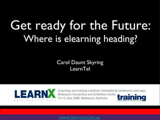 Get ready for the Future: Where is elearning heading? ,[object Object],[object Object],www.learntel.com.au 