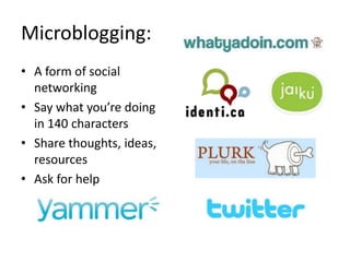Microblogging:<br />A form of social networking<br />Say what you’re doing in 140 characters<br />Share thoughts, ideas, r...