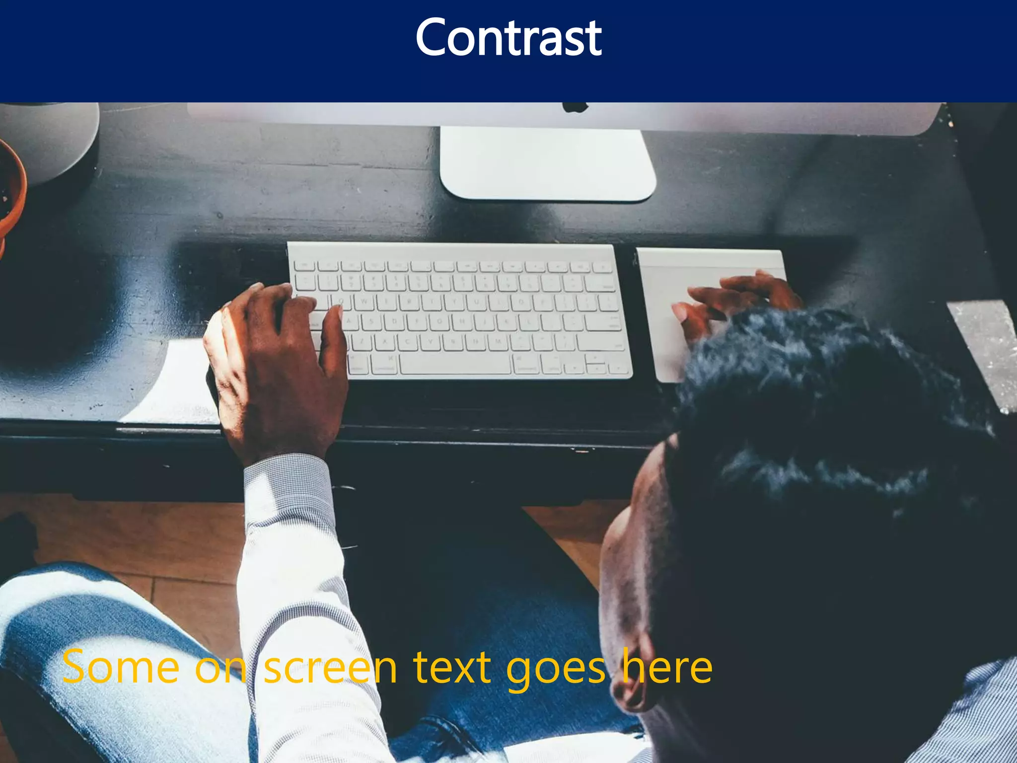 Contrast
Some on screen text goes here
 