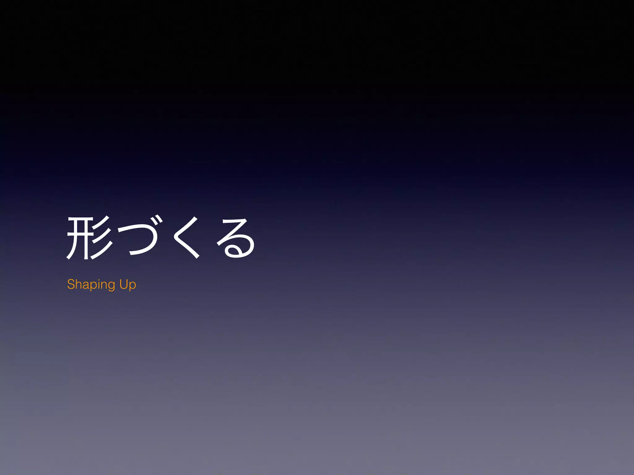 形づくる
Shaping Up
 