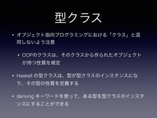 ͥ饹
? ָ֥ץߥ󥰤ˤ롸饹Ȼ
ͬʤ褦ע
? OOPΥ饹ϡΥ饹줿֥
֤|Ҏ
? Haskell ͥ饹ϡͤͥ饹Υ󥹥󥹤ˤ
ꡢͤ|x
? deriving ``ɤʹäơͤͥ饹Υ󥹥
󥹤ˤ뤳ȤǤ
 