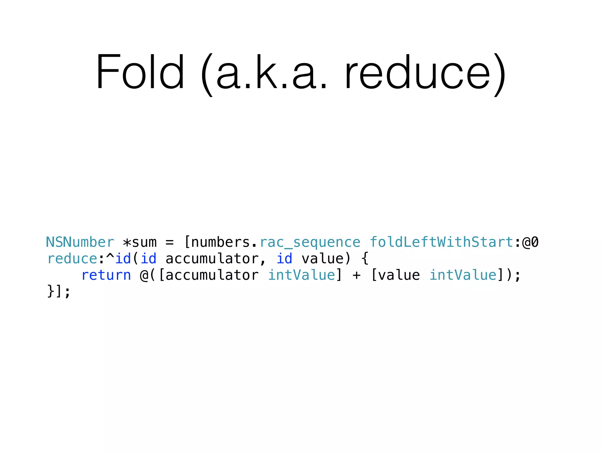 Fold (a.k.a. reduce)
NSNumber *sum = [numbers.rac_sequence foldLeftWithStart:@0
reduce:^id(id accumulator, id value) {
return @([accumulator intValue] + [value intValue]);
}];
 
