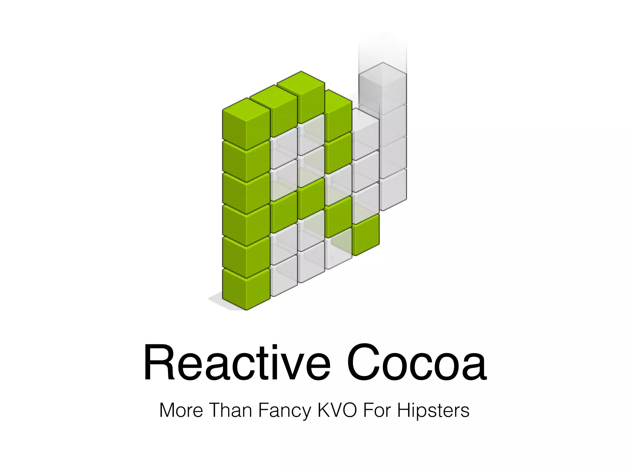 Reactive Cocoa
More Than Fancy KVO For Hipsters
 