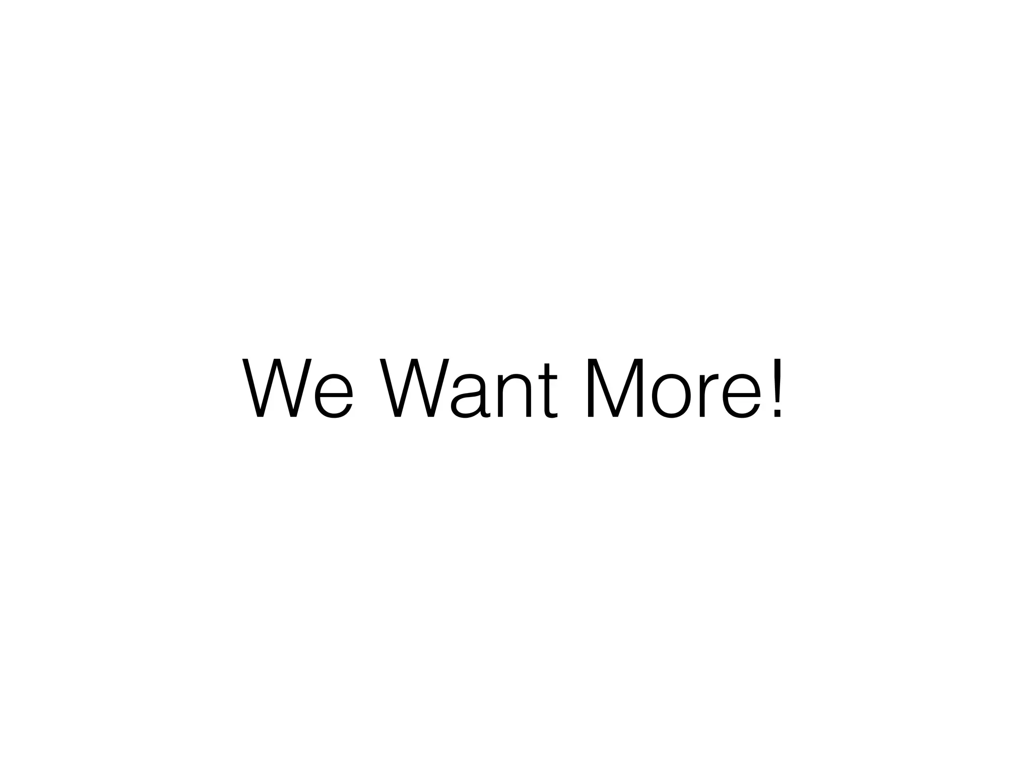 We Want More!
 