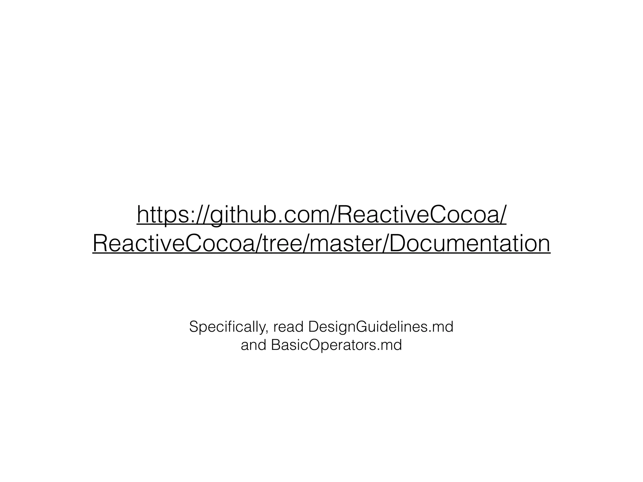 Speciﬁcally, read DesignGuidelines.md
and BasicOperators.md
https://github.com/ReactiveCocoa/
ReactiveCocoa/tree/master/Documentation
 