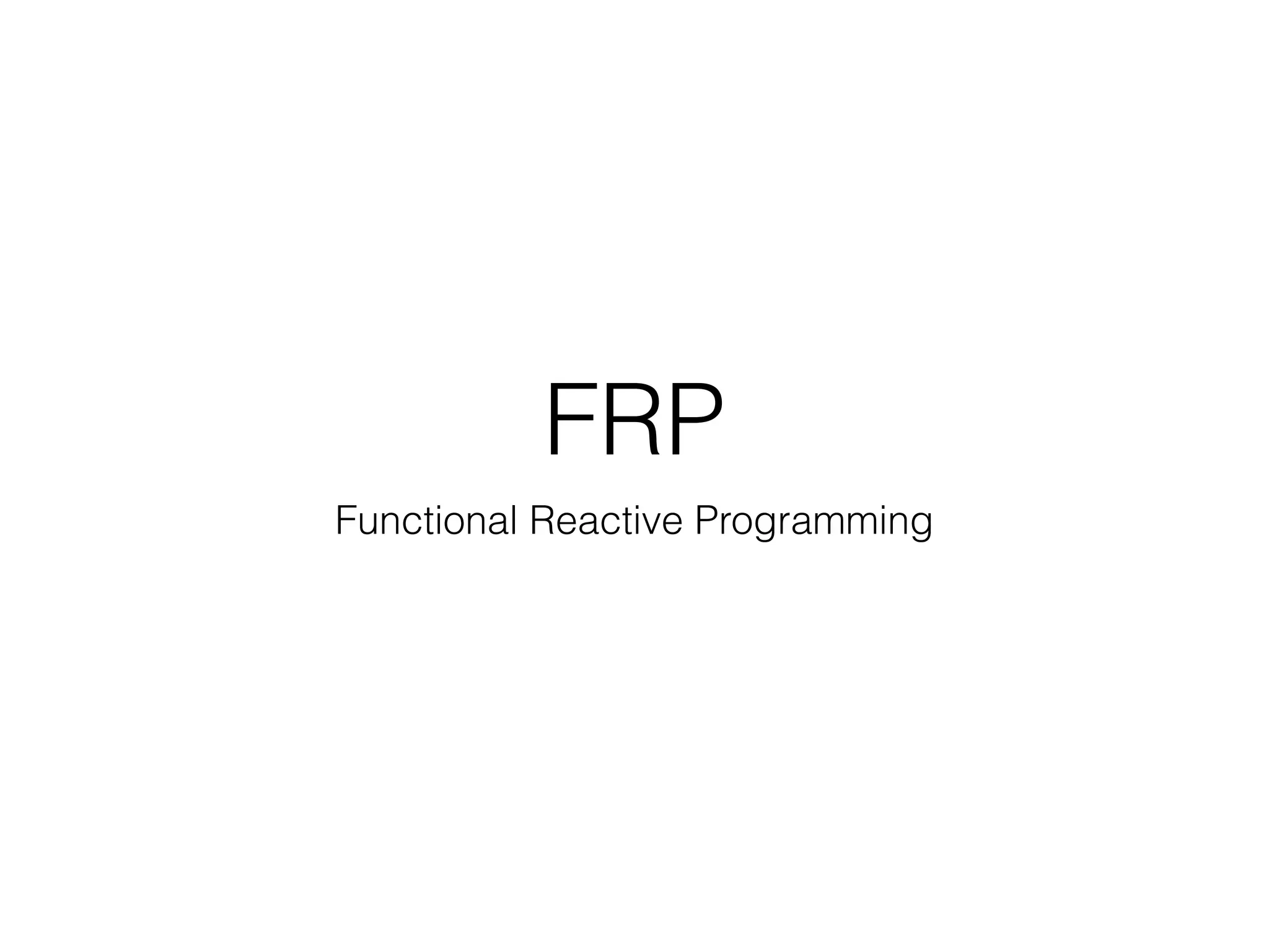 FRP
Functional Reactive Programming
 