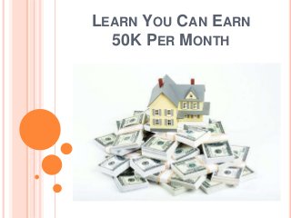 LEARN YOU CAN EARN
50K PER MONTH
 