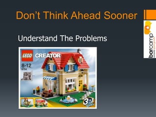 Don’t Think Ahead SoonerUnderstand The Problems
