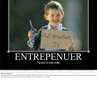 <a href="https://www.flickr.com/photos/20233912@N06/5585174543/">jonlclark</a> via <a href="http://compfight.com">Compfight</a> <a href="https://creativecommons.org/licenses/by/2.0/">cc</a> 
Sunday, October 26, 14 
the kind of worker I am used to being is an employee,however In the future I can see myself being an entrepreneur. I have alot of Ideas for Music, Medicine,and cooking 
that I feel can be something more and help contribute to the formation of my success 
 