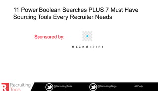 #RDaily@RecruitingTools @RecruitingBlogs@RecruitingBlogs
11 Power Boolean Searches PLUS 7 Must Have
Sourcing Tools Every Recruiter Needs
Sponsored by:
 