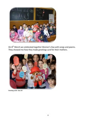 4
On 8th
March we celebrated together Women’s Day with songs and poems.
They showed me how they made greetings card for their mothers.
Greeting cards- class 2A
 