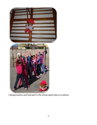 9
I did gymnastics and took part in the school sports day as a referee.
 