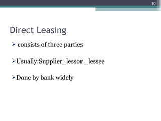 Direct Leasing consists of three parties Usually:Supplier_lessor _lessee  Done by bank widely  