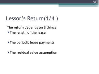 Lessor’s Return(1/4 ) The return depends on 3 things The length of the lease The periodic lease payments The residual value assumption 