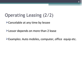 Operating Leasing (2/2) Cancelable at any time by lessee Lessor depends on more than 2 lease Examples: Auto mobiles, computer, office  equip etc. 
