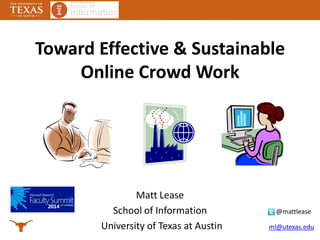 Toward Effective & Sustainable
Online Crowd Work
Matt Lease
School of Information @mattlease
University of Texas at Austin ml@utexas.edu
 
