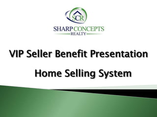 VIP Seller Benefit Presentation
Home Selling System
 
