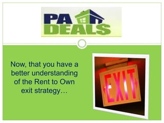 Now, that you have a better understanding of the Rent to Own exit strategy…  