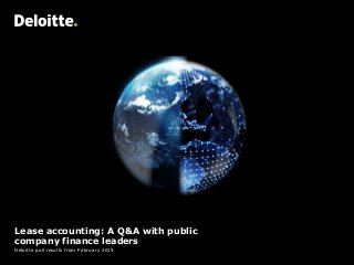 Lease accounting: A Q&A with public
company finance leaders
Deloitte poll results from February 2019
 