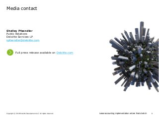 8Lease accounting implementation enters final stretchCopyright © 2018 Deloitte Development LLC. All rights reserved.
Media contact
Shelley Pfaendler
Public Relations
Deloitte Services LP
spfaendler@deloitte.com
Full press release available on Deloitte.com
 