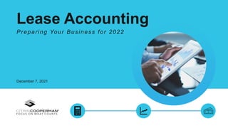 Lease Accounting
Preparing Your Business for 2022
December 7, 2021
 