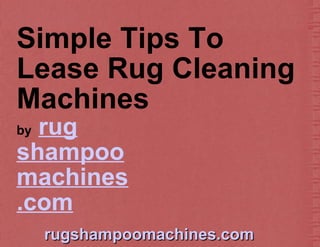 Simple Tips To Lease Rug Cleaning Machines by   rug shampoo machines .com 