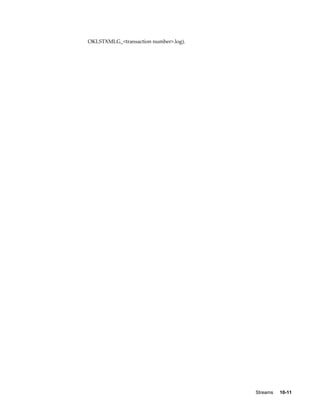 Streams     10-11
OKLSTXMLG_<transaction number>.log).
 