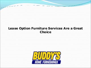 Lease Option Furniture Services Are a Great
Choice
 