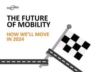THE FUTURE
OF MOBILITY
HOW WE’LL MOVE
IN 2024

 