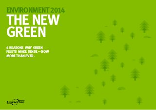 THE NEW
GREEN
4 REASONS WHY GREEN
FLEETS MAKE SENSE—NOW
MORE THAN EVER.
ENVIRONMENT2014
 