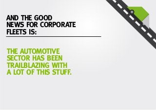 AND THE GOOD
NEWS FOR CORPORATE
FLEETS IS:
THE AUTOMOTIVE
SECTOR HAS BEEN
TRAILBLAZING WITH
A LOT OF THIS STUFF.
 