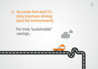 8
2.	Accurate fuel and CO2
data improves driving
(and the environment).
	For truly ‘sustainable’
savings.
 