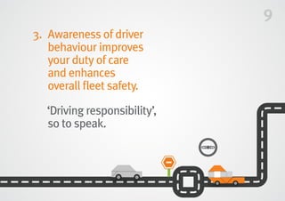 9
3.	Awareness of driver
behaviour improves
your duty of care
and enhances
overall fleet safety.
	‘Driving responsibility’,
so to speak.
 