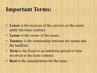 Important Terms:

• Lessee is the receiver of the services or the assets
  under the lease contract.
• Lessor is the owner...