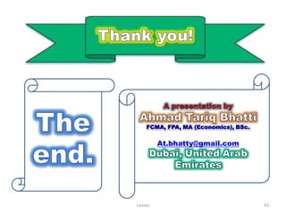 FCMA, FPA, MA (Economics), BSc.
               Contact:
         At.bhatty@gmail.com




Leases                                43
 