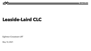 May 10, 2021
Eglinton Crosstown LRT
Leaside-Laird CLC
 
