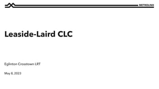 May 8, 2023
Eglinton Crosstown LRT
Leaside-Laird CLC
 