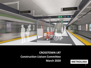 1
CROSSTOWN LRT
Construction Liaison Committee
March 2020
 