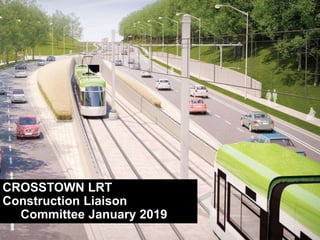 CROSSTOWN LRT
Construction Liaison
Committee January 2019
 